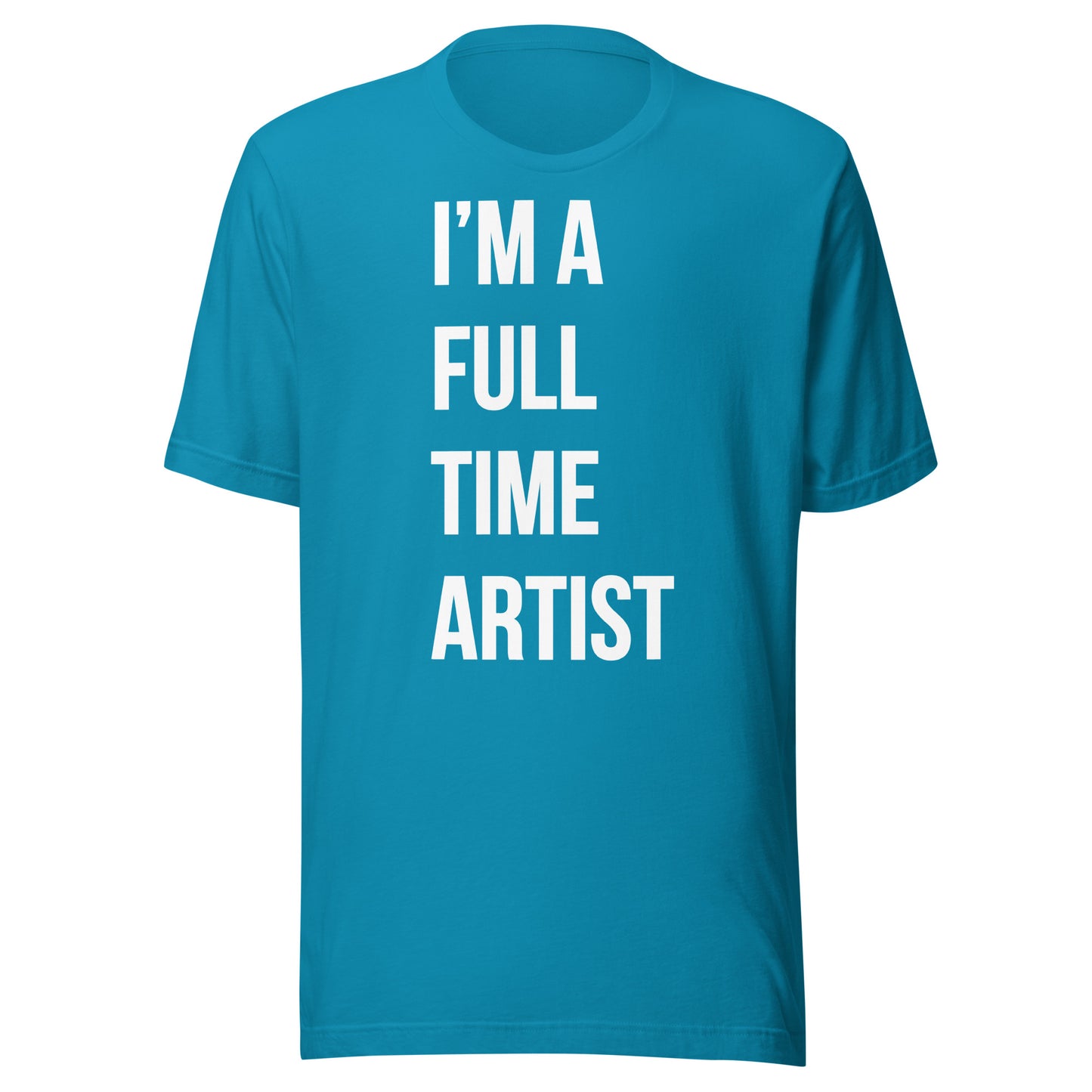 I'm A Full Time Artist - T-shit