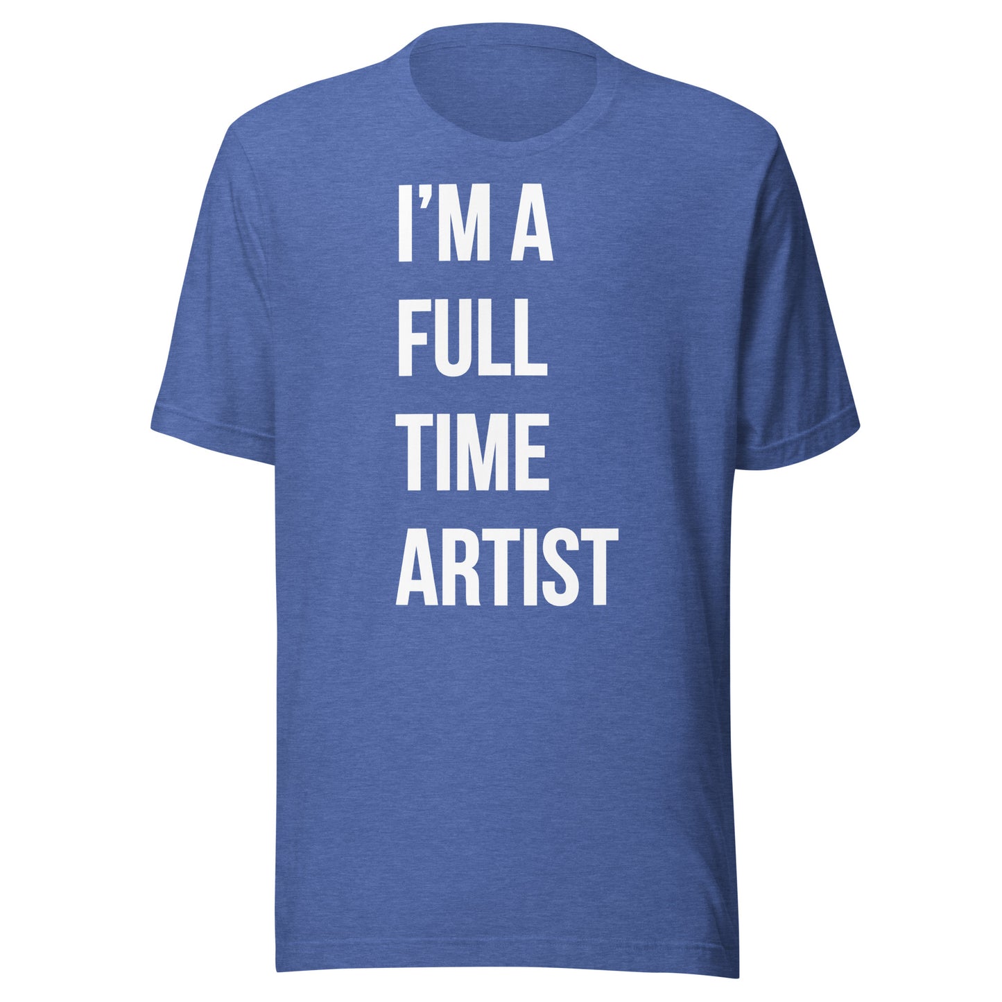 I'm A Full Time Artist - T-shit