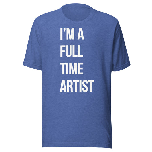 I'm A Full Time Artist - T-shit